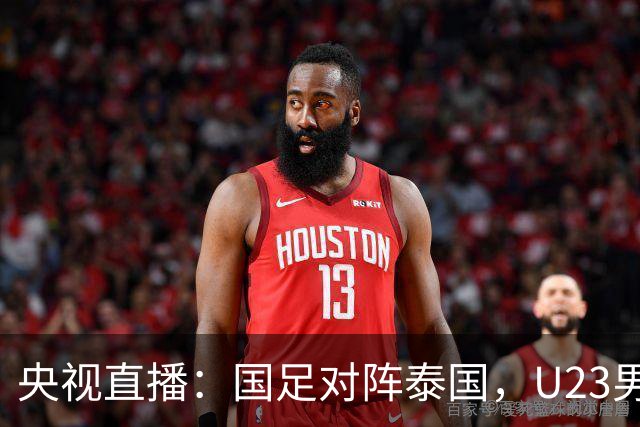 央视直播：国足对阵泰国，U23男足迎战塔吉克斯坦，两队都可能连胜